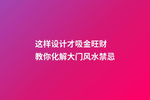 这样设计才吸金旺财 教你化解大门风水禁忌